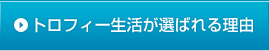 トロフィー生活が選ばれる理由