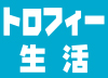 トロフィー生活